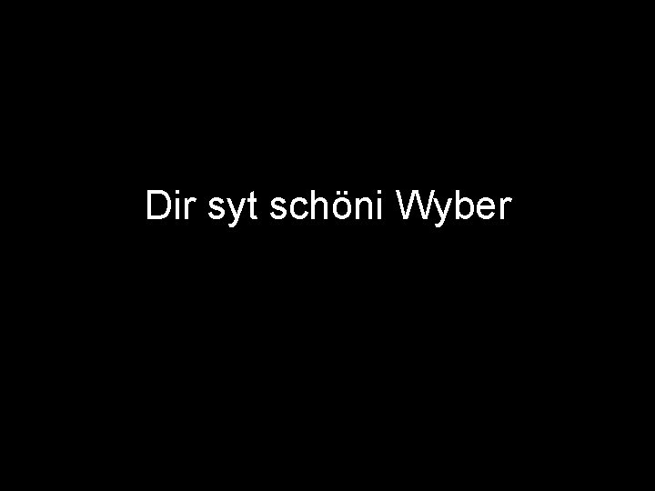 Dir syt schöni Wyber 