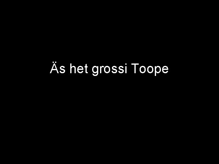 Äs het grossi Toope 