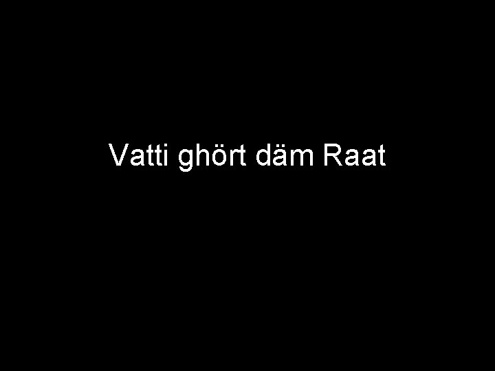 Vatti ghört däm Raat 