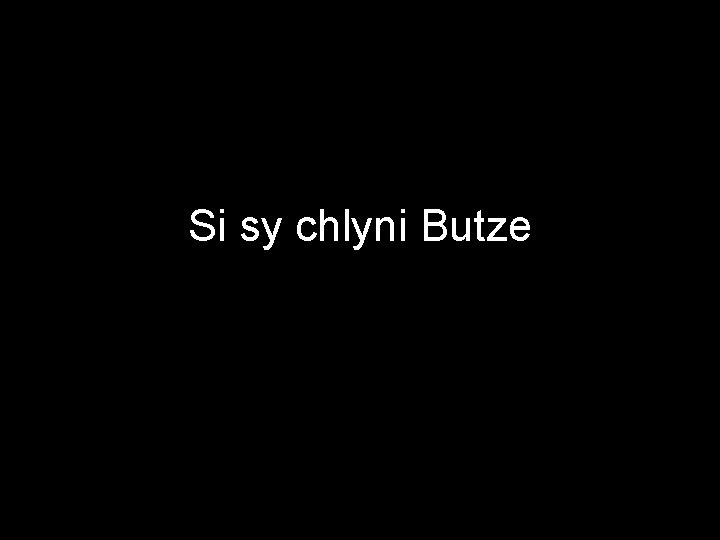 Si sy chlyni Butze 