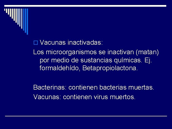 o Vacunas inactivadas: Los microorganismos se inactivan (matan) por medio de sustancias químicas. Ej.