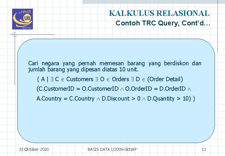 KALKULUS RELASIONAL Contoh TRC Query, Cont’d… Cari negara yang pernah memesan barang yang berdiskon