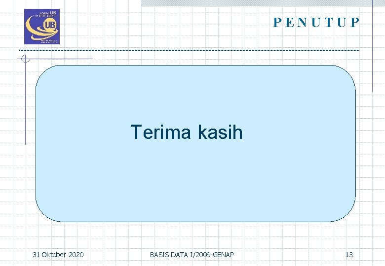 PENUTUP Terima kasih 31 Oktober 2020 BASIS DATA I/2009 -GENAP 13 