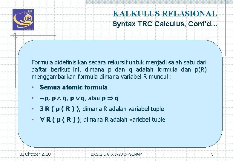 KALKULUS RELASIONAL Syntax TRC Calculus, Cont’d… Formula didefinisikan secara rekursif untuk menjadi salah satu