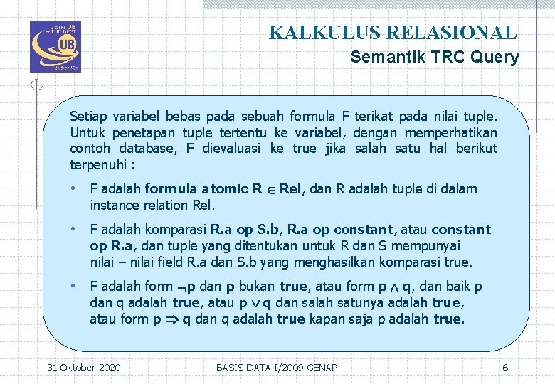 KALKULUS RELASIONAL Semantik TRC Query Setiap variabel bebas pada sebuah formula F terikat pada