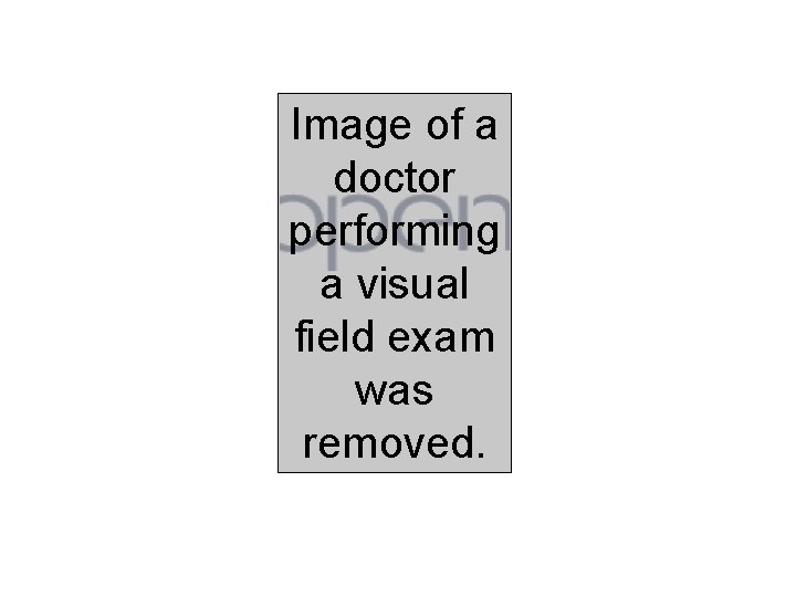 Image of a doctor performing a visual field exam was removed. 