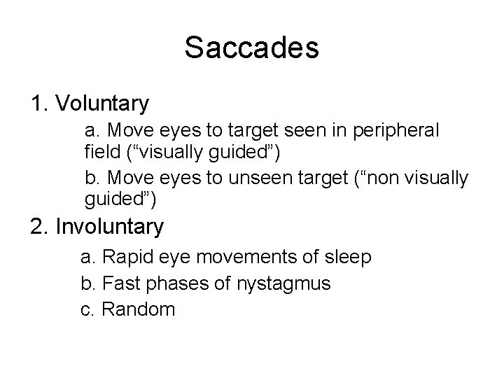 Saccades 1. Voluntary a. Move eyes to target seen in peripheral field (“visually guided”)