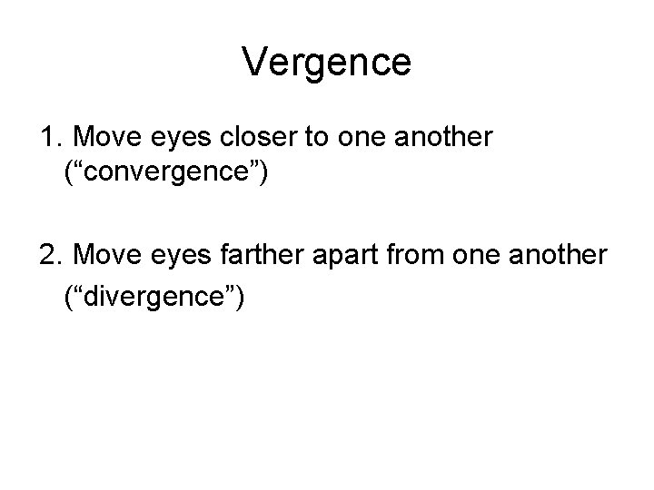 Vergence 1. Move eyes closer to one another (“convergence”) 2. Move eyes farther apart