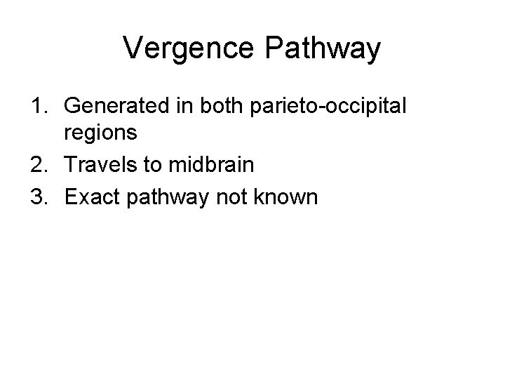 Vergence Pathway 1. Generated in both parieto-occipital regions 2. Travels to midbrain 3. Exact