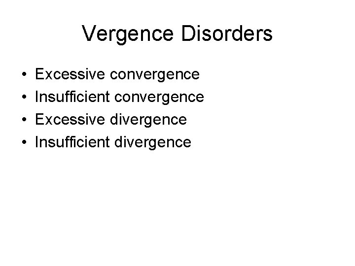 Vergence Disorders • • Excessive convergence Insufficient convergence Excessive divergence Insufficient divergence 