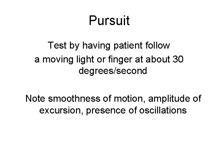 Pursuit Test by having patient follow a moving light or finger at about 30