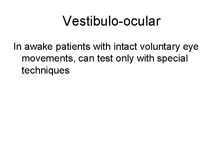 Vestibulo-ocular In awake patients with intact voluntary eye movements, can test only with special