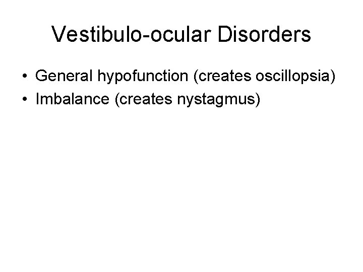 Vestibulo-ocular Disorders • General hypofunction (creates oscillopsia) • Imbalance (creates nystagmus) 