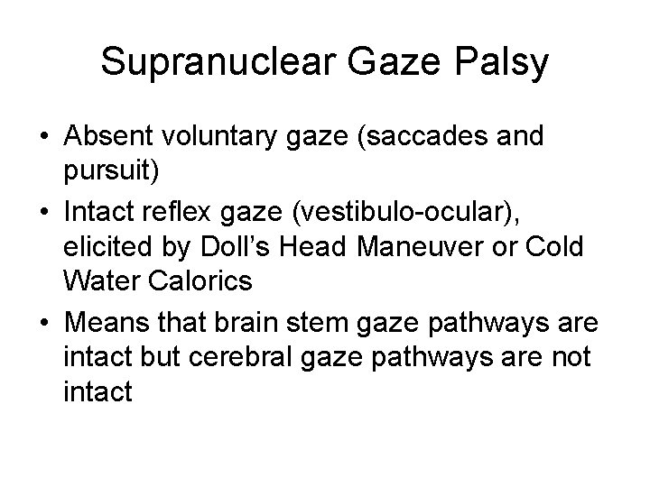 Supranuclear Gaze Palsy • Absent voluntary gaze (saccades and pursuit) • Intact reflex gaze