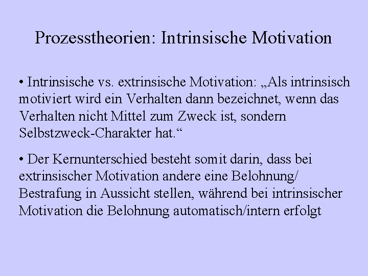 Prozesstheorien: Intrinsische Motivation • Intrinsische vs. extrinsische Motivation: „Als intrinsisch motiviert wird ein Verhalten