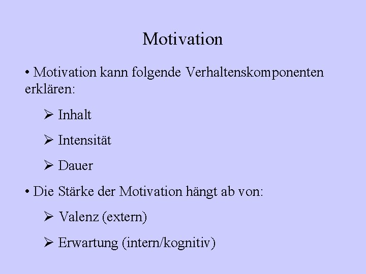 Motivation • Motivation kann folgende Verhaltenskomponenten erklären: Ø Inhalt Ø Intensität Ø Dauer •