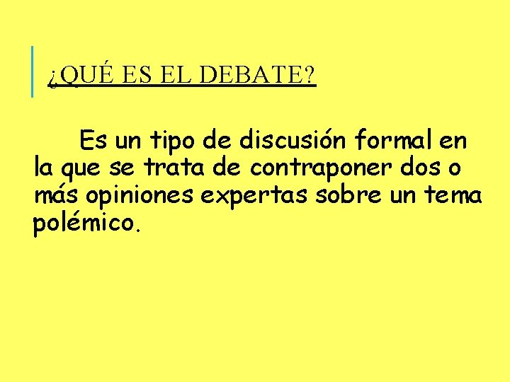 ¿QUÉ ES EL DEBATE? Es un tipo de discusión formal en la que se