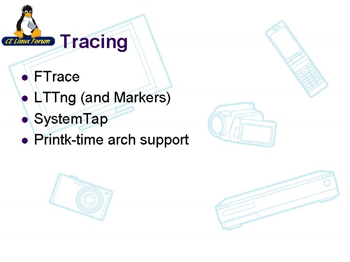 Tracing l l FTrace LTTng (and Markers) System. Tap Printk-time arch support 