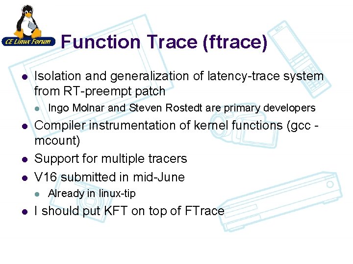 Function Trace (ftrace) l Isolation and generalization of latency-trace system from RT-preempt patch l