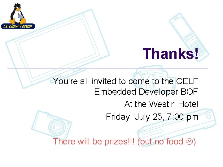 Thanks! You’re all invited to come to the CELF Embedded Developer BOF At the