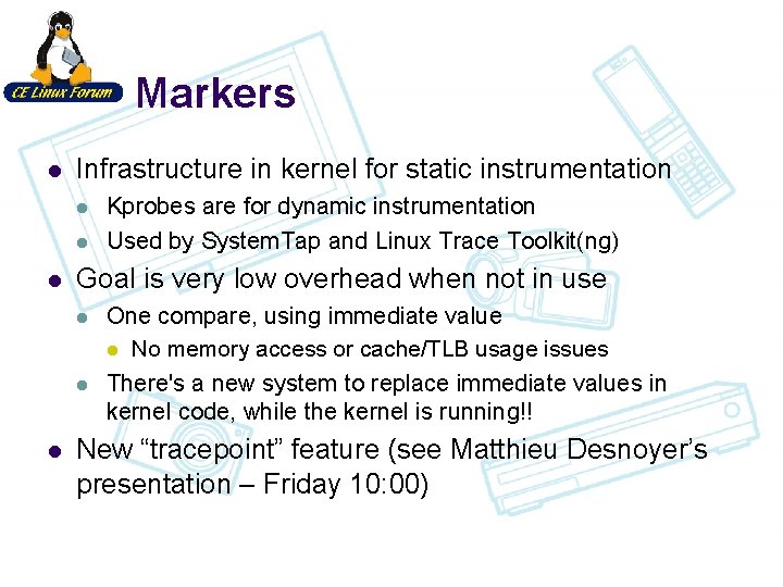 Markers l Infrastructure in kernel for static instrumentation l l l Goal is very