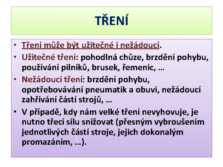 TŘENÍ • Tření může být užitečné i nežádoucí. • Užitečné tření: pohodlná chůze, brzdění