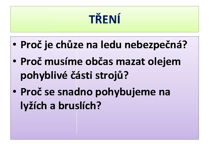 TŘENÍ • Proč je chůze na ledu nebezpečná? • Proč musíme občas mazat olejem