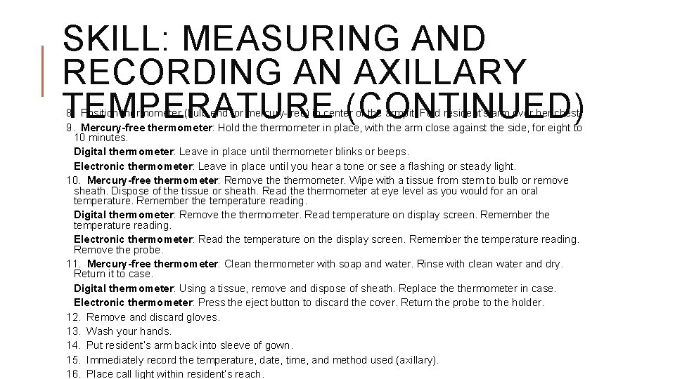 SKILL: MEASURING AND RECORDING AN AXILLARY TEMPERATURE (CONTINUED) 8. Position thermometer (bulb end for