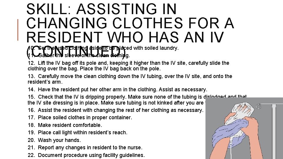 SKILL: ASSISTING IN CHANGING CLOTHES FOR A RESIDENT WHO HAS AN IV (CONTINUED) 10. SKILL: ASSISTING IN CHANGING CLOTHES FOR A RESIDENT WHO HAS AN IV (CONTINUED) 10.