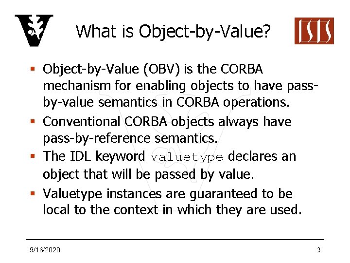 What is Object-by-Value? § Object-by-Value (OBV) is the CORBA mechanism for enabling objects to