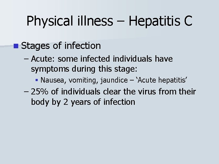 Physical illness – Hepatitis C n Stages of infection – Acute: some infected individuals