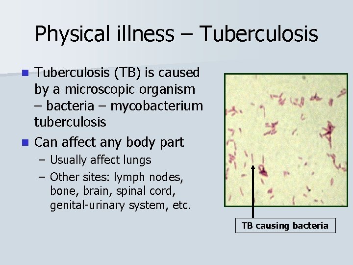 Physical illness – Tuberculosis (TB) is caused by a microscopic organism – bacteria –