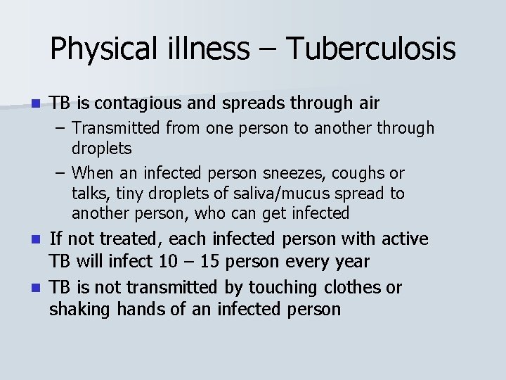 Physical illness – Tuberculosis n TB is contagious and spreads through air – Transmitted