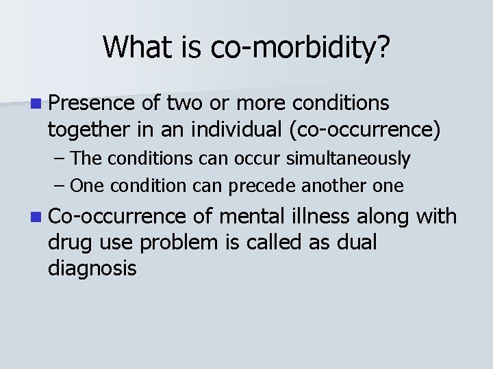 What is co-morbidity? n Presence of two or more conditions together in an individual
