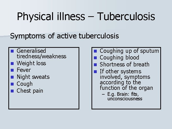 Physical illness – Tuberculosis Symptoms of active tuberculosis n n n Generalised tiredness/weakness Weight