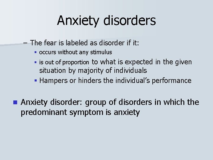 Anxiety disorders – The fear is labeled as disorder if it: § occurs without