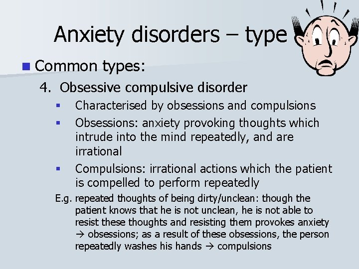Anxiety disorders – type n Common types: 4. Obsessive compulsive disorder § § §