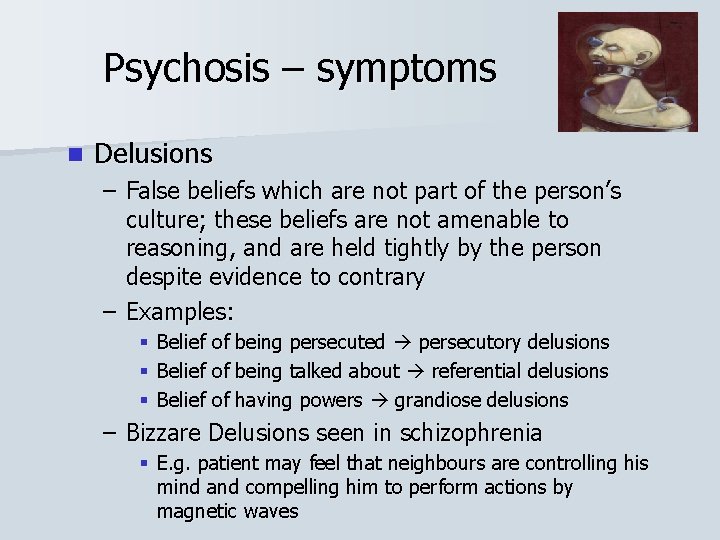 Psychosis – symptoms n Delusions – False beliefs which are not part of the