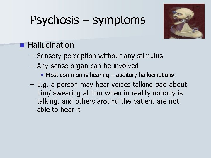 Psychosis – symptoms n Hallucination – Sensory perception without any stimulus – Any sense