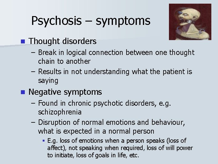 Psychosis – symptoms n Thought disorders – Break in logical connection between one thought