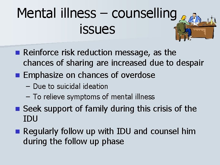 Mental illness – counselling issues Reinforce risk reduction message, as the chances of sharing