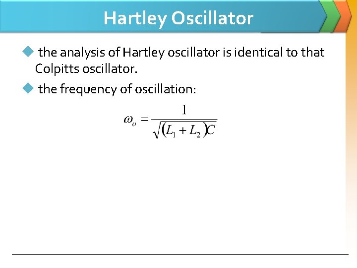 Hartley Oscillator u the analysis of Hartley oscillator is identical to that Colpitts oscillator.