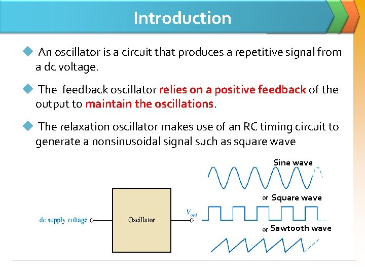 Introduction u An oscillator is a circuit that produces a repetitive signal from a
