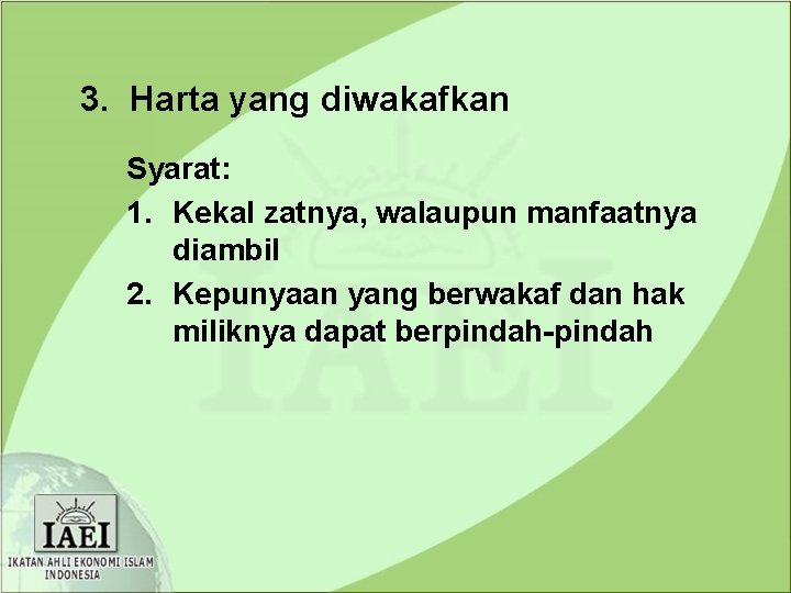 3. Harta yang diwakafkan Syarat: 1. Kekal zatnya, walaupun manfaatnya diambil 2. Kepunyaan yang