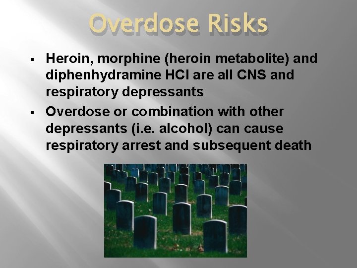 Overdose Risks § § Heroin, morphine (heroin metabolite) and diphenhydramine HCl are all CNS