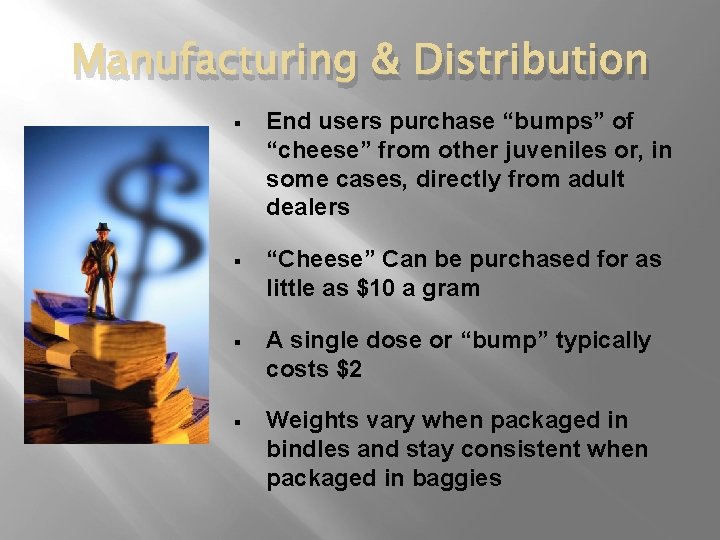 Manufacturing & Distribution § End users purchase “bumps” of “cheese” from other juveniles or,