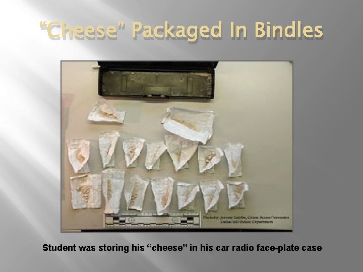 “Cheese” Packaged In Bindles Student was storing his “cheese” in his car radio face-plate