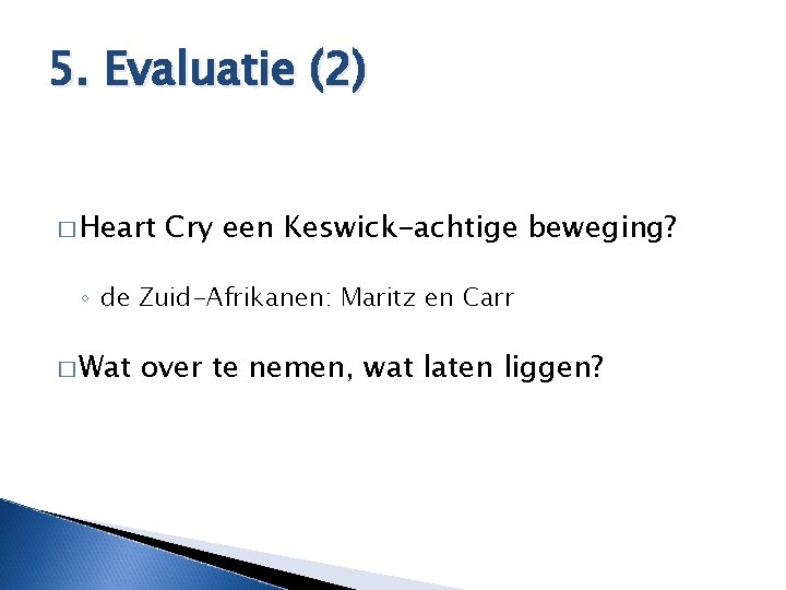 5. Evaluatie (2) � Heart Cry een Keswick-achtige beweging? ◦ de Zuid-Afrikanen: Maritz en