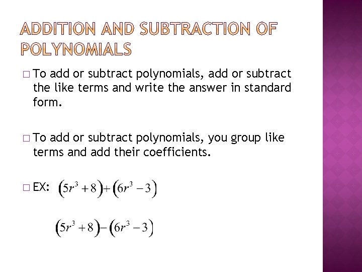 � To add or subtract polynomials, add or subtract the like terms and write