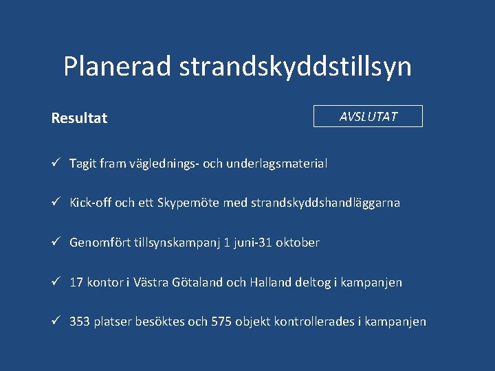 Planerad strandskyddstillsyn Resultat AVSLUTAT ü Tagit fram väglednings- och underlagsmaterial ü Kick-off och ett